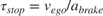 $\tau_{stop}=v_{ego}/a_{brake}$