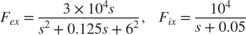 $$ F_{ex} = { 3 \times 10^4 s \over s^2 + 0.125 s + 6^2 } , \;\;\;
F_{ix} = { 10^4 \over s + 0.05 } $$