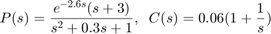 $$ P(s) = {e^{-2.6 s} (s+3) \over s^2+0.3 s+1} , \;\; C(s) = 0.06 (1 +&#10;{1 \over s}) $$