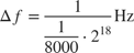 $$\Delta f = {1 \over {{1 \over {8000}} \cdot {2^{18}}}}{\rm{ Hz}}$$