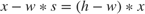 $x - w*s = (h-w)*x$