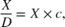 $\frac{X}{D} = X \times c,$