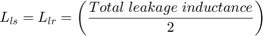 $${L_{ls}} = {L_{lr}} = \left( {{{Total\;leakage\;inductance} \over 2}} \right)$$