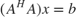$$(A^HA)x = b$$