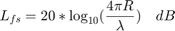 $$L_{fs} = 20*\log_{10}(\frac{4\pi R}{\lambda}) \quad dB$$