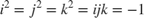 $$i^2=j^2=k^2=ijk=-1$$