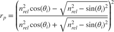 $$r_p = \left( \frac{n_{rel}^2 \cos(\theta_i) - \sqrt{n_{rel}^2 - \sin(\theta_i)^2}}
{n_{rel}^2 \cos(\theta_i) + \sqrt{ n_{rel}^2 - \sin(\theta_i)^2}} \right) ^2 $$
