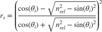 $$r_s = \left( \frac{ \cos(\theta_i) - \sqrt{n_{rel}^2 - \sin(\theta_i)^2}}
{\cos(\theta_i) + \sqrt{ n_{rel}^2 - \sin(\theta_i)^2 } } \right) ^2 $$