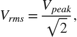 $$V_{rms} = \frac{V_{peak}}{\sqrt{2}},$$