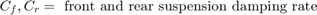 $$C_f, C_r = \mbox{ front and rear suspension damping rate}$$