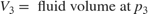 $$ V_3 = \mbox{ fluid volume at } p_3 $$